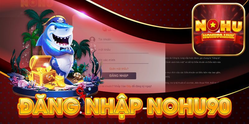 Hướng Dẫn Đăng Nhập NoHu90 An Toàn, Nhanh Chóng