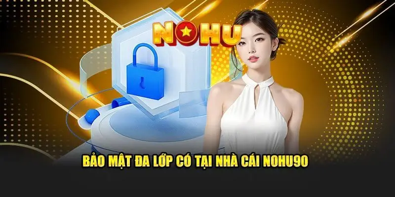 NOHU90 - Nhà Cái Chơi Nổ Hũ Đổi Thưởng Uy Tín #1 VN 10/2026 45 Nền tảng giải trí được bảo vệ an toàn tuyệt đối với tính năng bảo mật cao