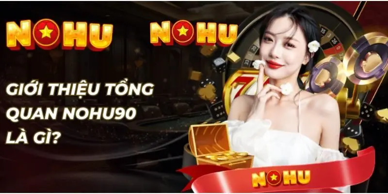 NOHU90 - Nhà Cái Chơi Nổ Hũ Đổi Thưởng Uy Tín #1 VN 10/2026 42 Tìm hiểu tổng quan về nhà cái uy tín hàng đầu Nohu90